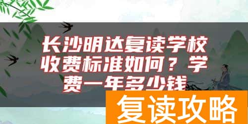 长沙明达复读学校收费标准如何？学费一年多少钱