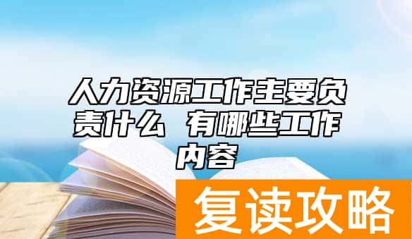 人力资源工作主要负责什么 有哪些工作内容