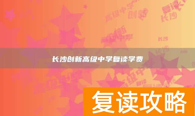 长沙创新高级中学复读学费