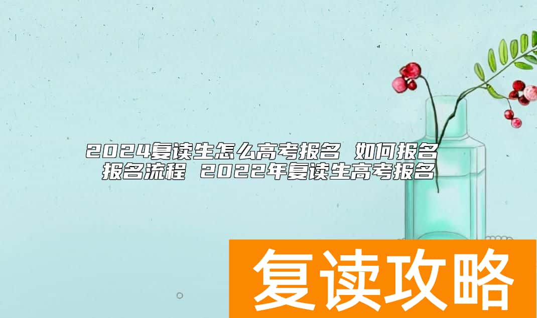 2024复读生怎么高考报名 如何报名 报名流程