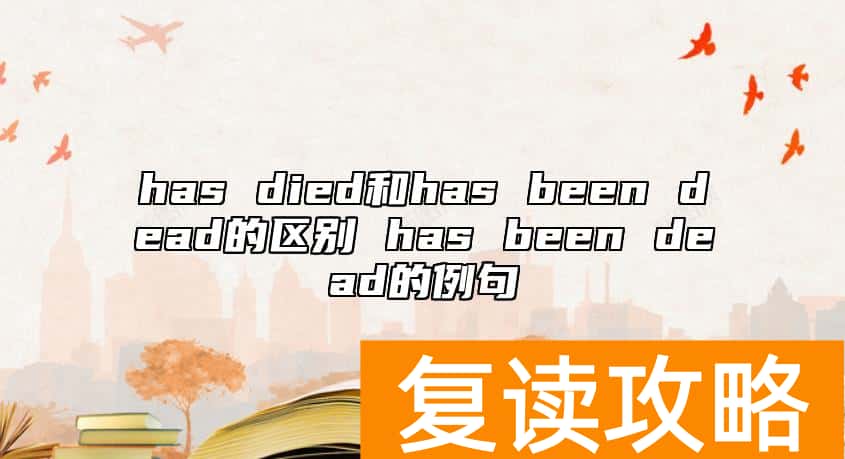 has died和has been dead的区别 has been dead的例句