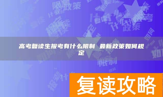 高考复读生报考有什么限制 最新政策如何规定
