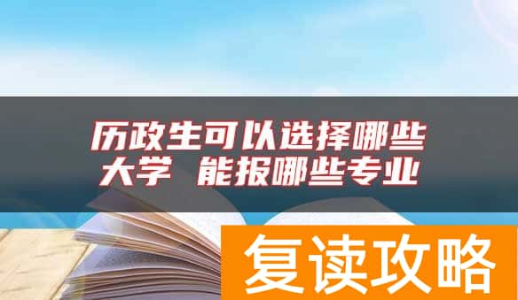 历政生可以选择哪些大学 能报哪些专业
