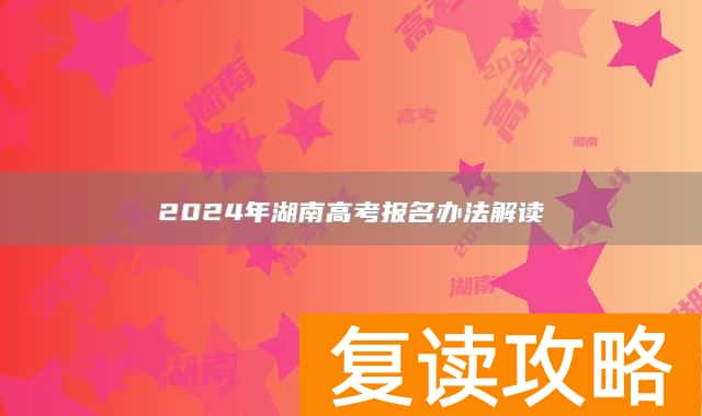 2024年湖南高考报名办法解读