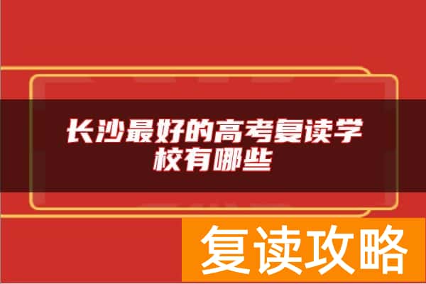 长沙最好的高考复读学校有哪些