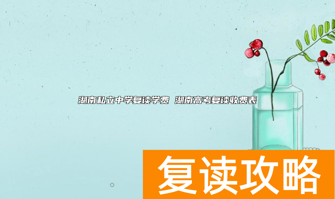 湖南私立中学复读学费 湖南高考复读收费表