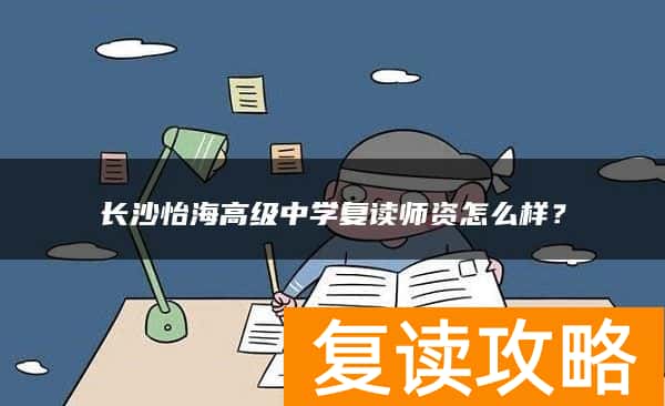 长沙怡海高级中学复读师资怎么样?