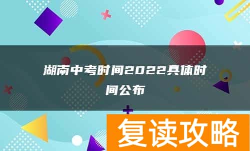 湖南中考时间2022具体时间公布