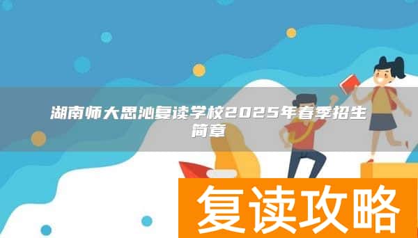 湖南师大思沁复读学校2025年春季招生简章