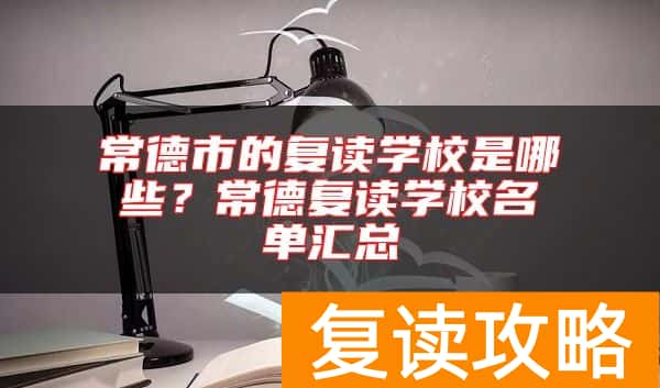 常德市的复读学校是哪些？常德复读学校名单汇总
