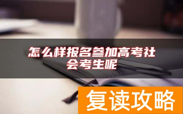 怎么样报名参加高考社会考生呢