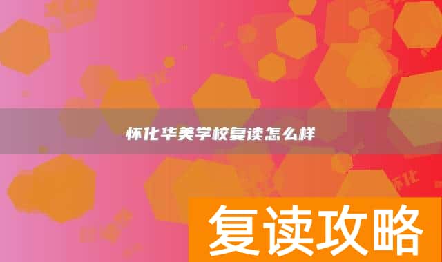 怀化华美学校复读怎么样