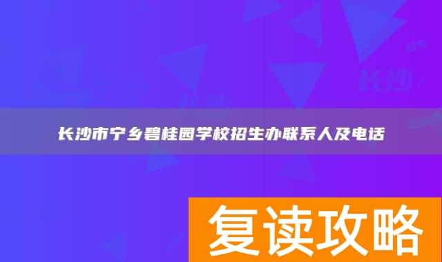 长沙市宁乡碧桂园学校招生办联系人及电话