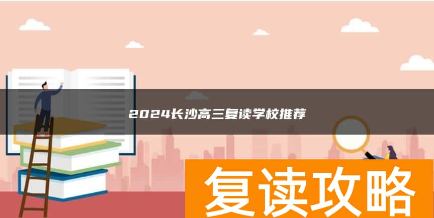 2024长沙高三复读学校推荐