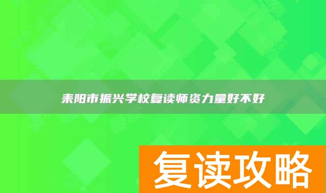 耒阳市振兴学校复读师资力量好不好