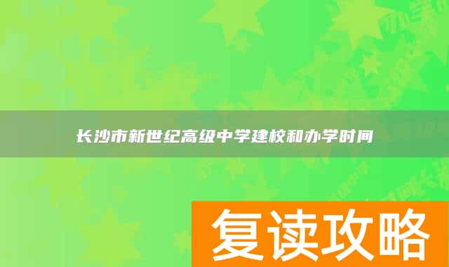 长沙市新世纪高级中学建校和办学时间