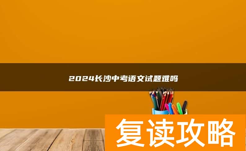 2024长沙中考语文试题难吗