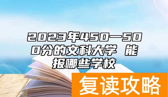 2023年450一500分的文科大学 能报哪些学校