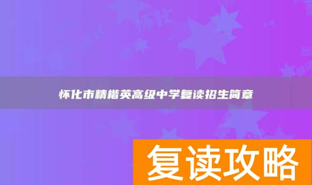 怀化市精楷英高级中学复读招生简章
