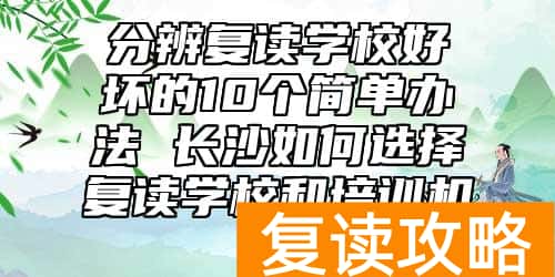 分辨复读学校好坏的10个简单办法 长沙如何选择复读学校和培训机构