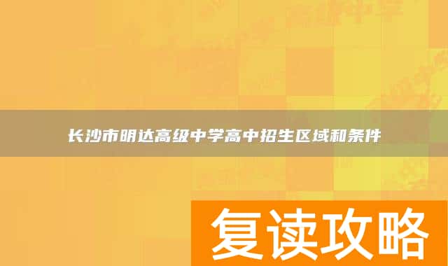 长沙市明达高级中学高中招生区域和条件