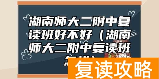 湖南师大二附中复读班好不好（湖南师大二附中复读班怎样）