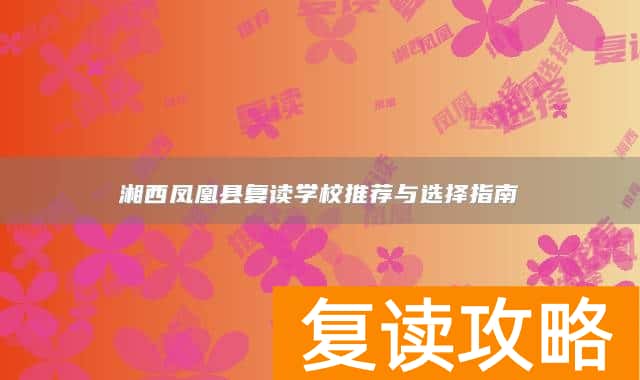 湘西凤凰县复读学校推荐与选择指南