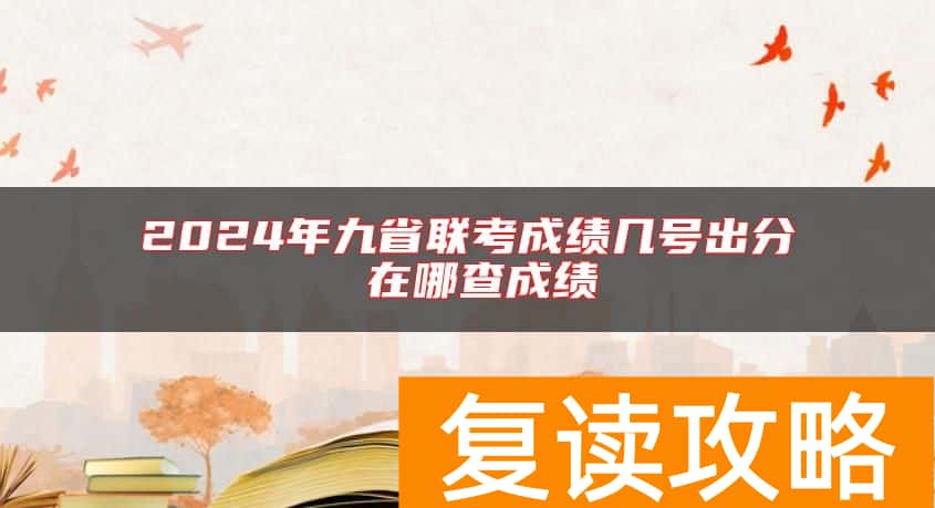 2024年九省联考成绩几号出分 在哪查成绩
