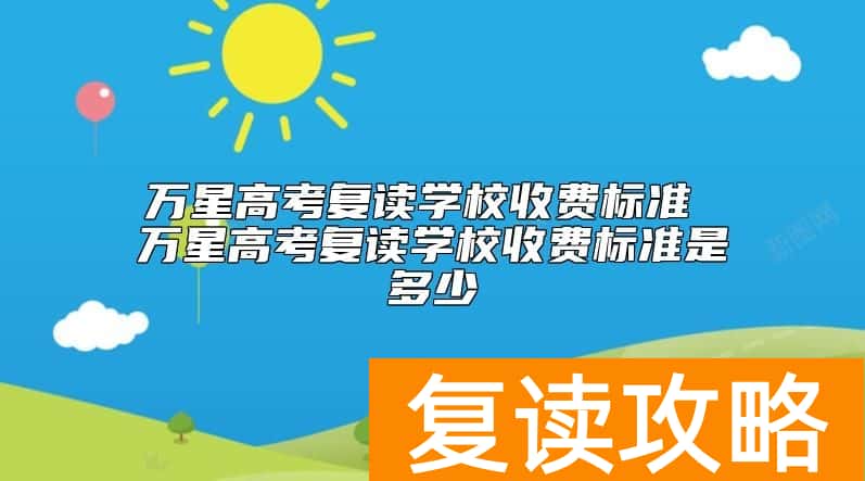 万星高考复读学校收费标准是多少 学费怎么收费