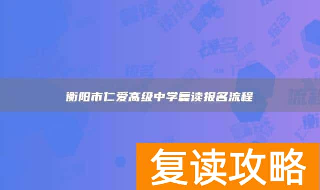 衡阳市仁爱高级中学复读报名流程