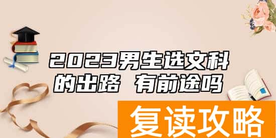 2023男生选文科的出路 有前途吗