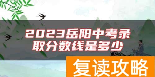 2023岳阳中考录取分数线是多少