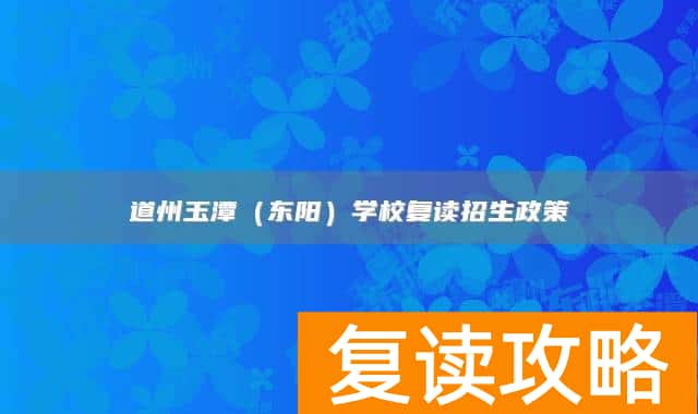 永州市道县道州玉潭（东阳）学校复读招生政策