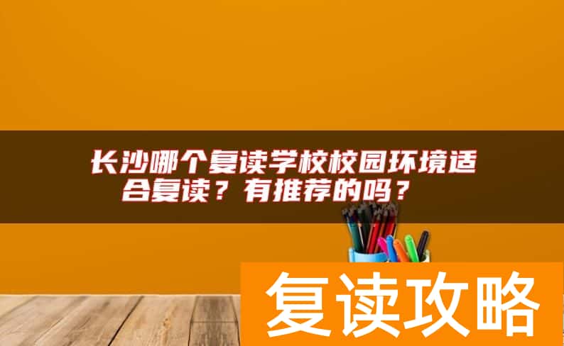 长沙哪个复读学校校园环境适合复读？有推荐的吗？
