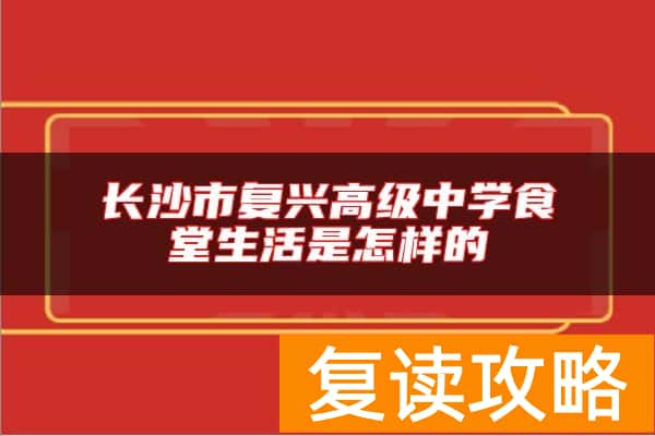 长沙市复兴高级中学食堂生活是怎样的