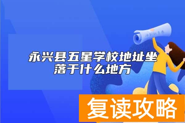 永兴县五星学校地址坐落于什么地方