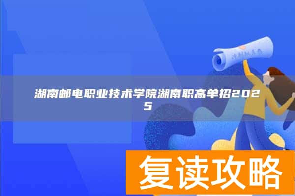 湖南邮电职业技术学院湖南职高单招2025