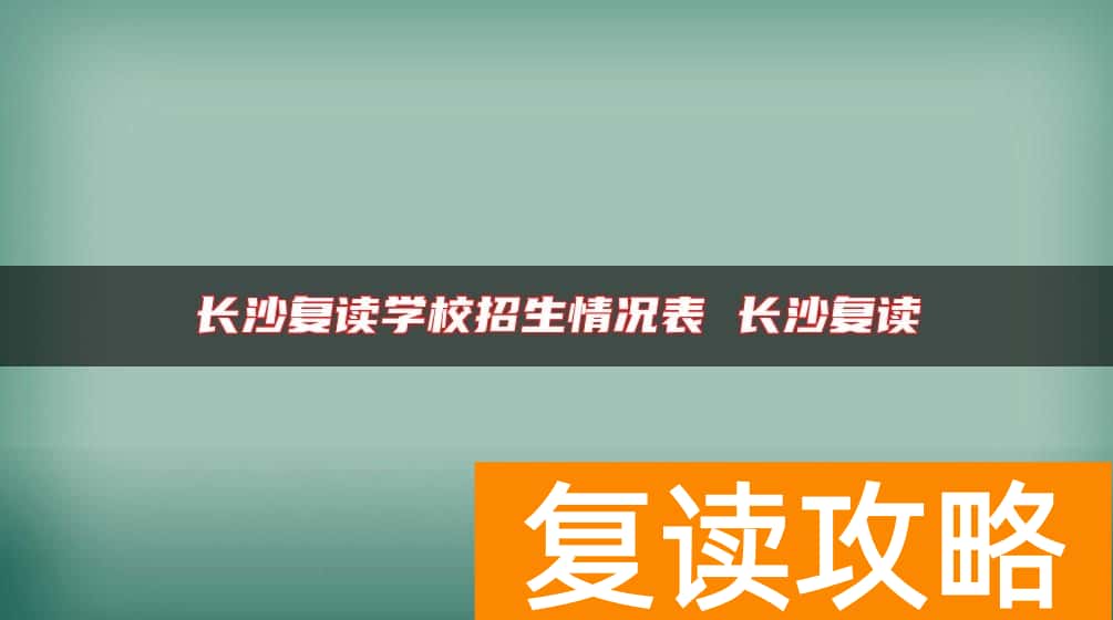 长沙复读学校招生情况表 长沙复读
