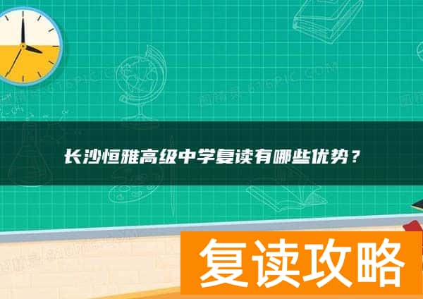长沙恒雅高级中学复读有哪些优势？
