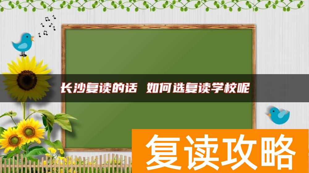 长沙复读的话 如何选复读学校呢