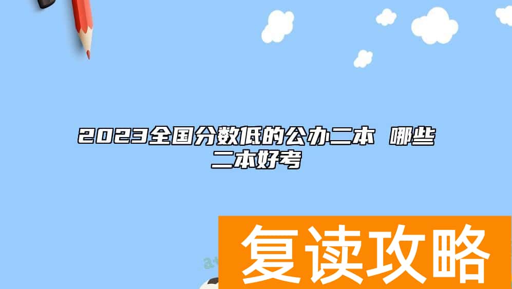 2023全国分数低的公办二本 哪些二本好考