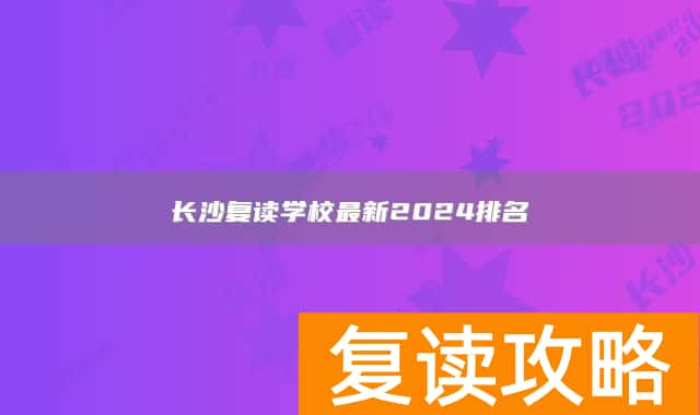 长沙复读学校最新2024排名