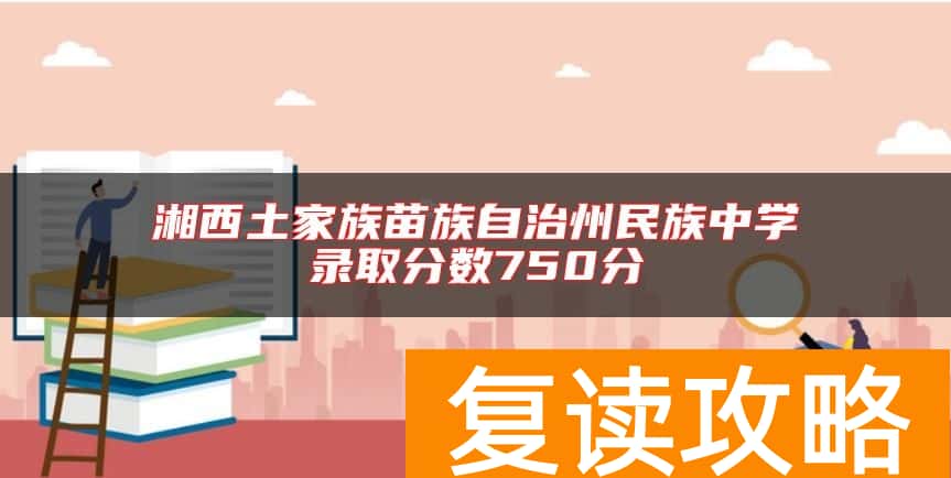 湘西土家族苗族自治州民族中学录取分数750分