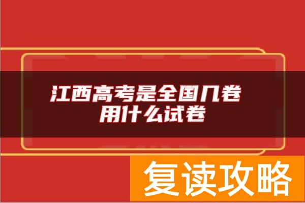 江西高考是全国几卷 用什么试卷