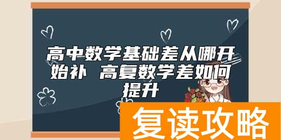 高中数学基础差从哪开始补 高复数学差如何提升