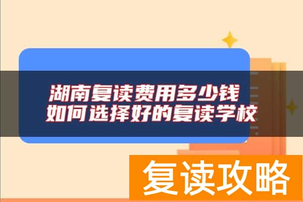 湖南复读费用多少钱 如何选择好的复读学校