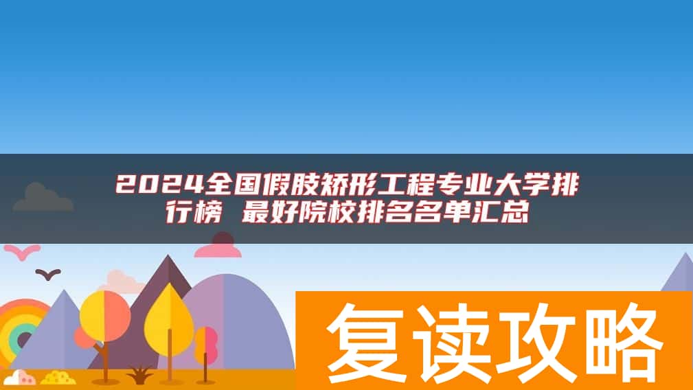 2024全国假肢矫形工程专业大学排行榜 最好院校排名名单汇总