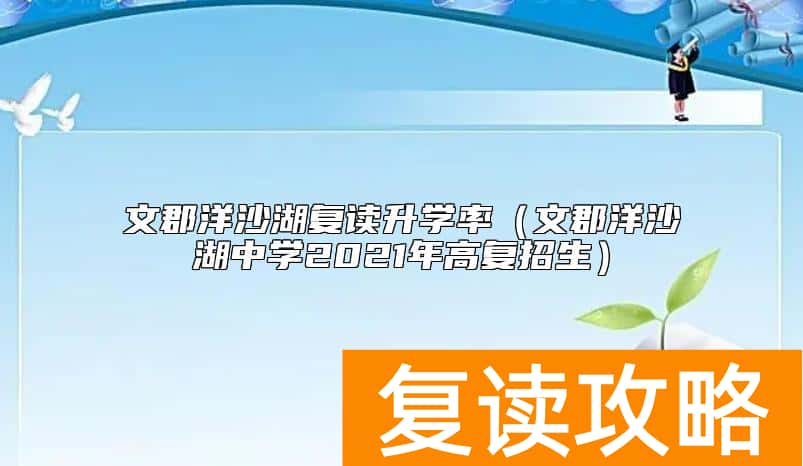 文郡洋沙湖复读升学率（文郡洋沙湖中学2021年高复招生）