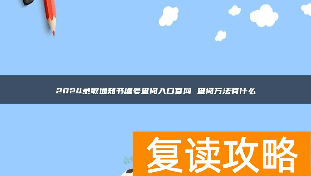 2024录取通知书编号查询入口官网 查询方法有什么