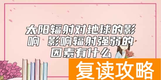 太阳辐射对地球的影响 影响辐射强弱的因素有什么